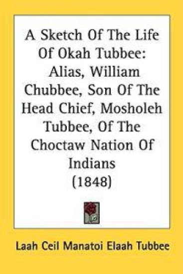 A Sketch Of The Life Of Okah Tubbee: Alias, William Chubbee, Son Of The Head Chief, Mosholeh Tubbee, Of The Choctaw Nation Of Indians (1848)