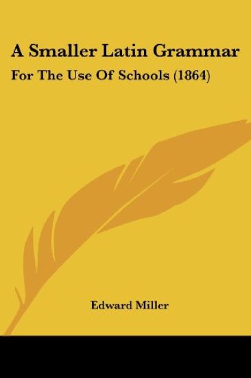 A Smaller Latin Grammar: For The Use Of Schools (1864)