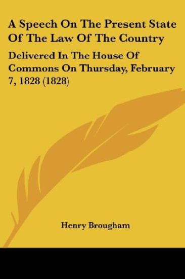 A Speech On The Present State Of The Law Of The Country: Delivered In The House Of Commons On Thursday, February 7, 1828 (1828)