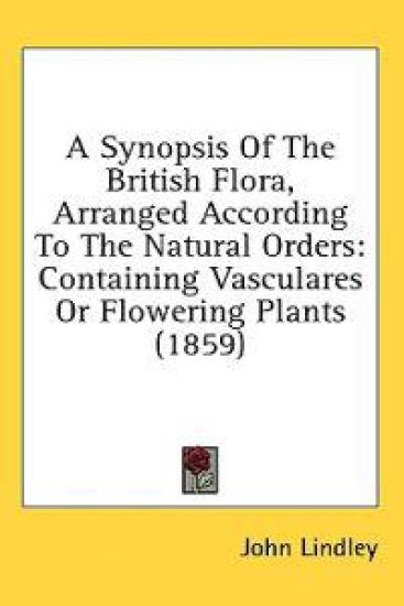 A Synopsis Of The British Flora, Arranged According To The Natural Orders: Containing Vasculares Or Flowering Plants (1859)
