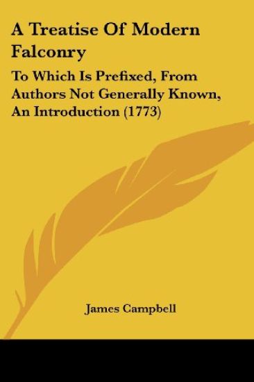 A Treatise Of Modern Falconry: To Which Is Prefixed, From Authors Not Generally Known, An Introduction (1773)