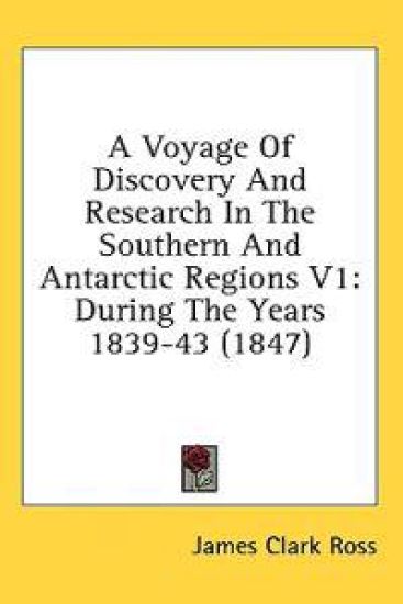 A Voyage Of Discovery And Research In The Southern And Antarctic Regions V1: During The Years 1839-43 (1847)