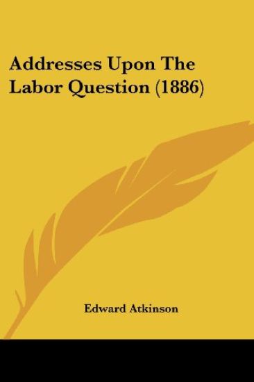 Addresses Upon The Labor Question (1886)