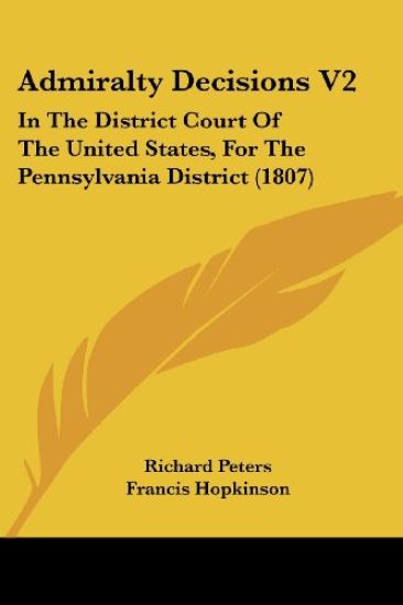 Admiralty Decisions V2: In The District Court Of The United States, For The Pennsylvania District (1807)