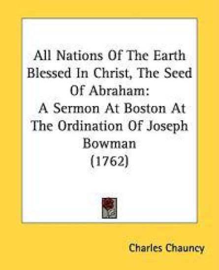 All Nations Of The Earth Blessed In Christ, The Seed Of Abraham: A Sermon At Boston At The Ordination Of Joseph Bowman (1762)