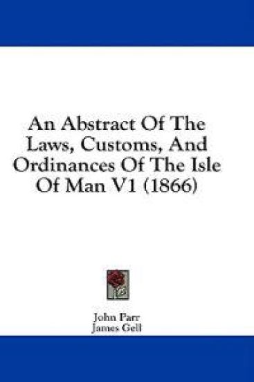 An Abstract Of The Laws, Customs, And Ordinances Of The Isle Of Man V1 (1866)