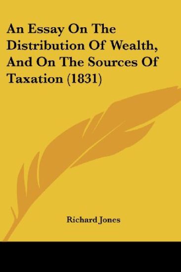 An Essay On The Distribution Of Wealth, And On The Sources Of Taxation (1831)
