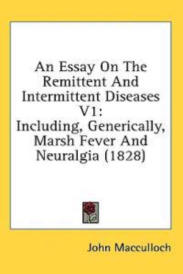 An Essay On The Remittent And Intermittent Diseases V1: Including, Generically, Marsh Fever And Neuralgia (1828)