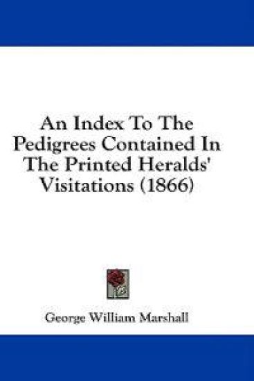 An Index To The Pedigrees Contained In The Printed Heralds' Visitations (1866)