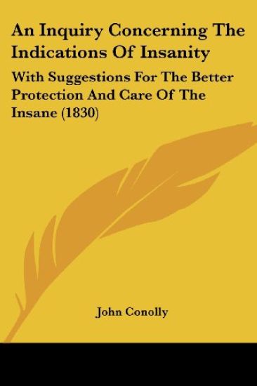 An Inquiry Concerning The Indications Of Insanity: With Suggestions For The Better Protection And Care Of The Insane (1830)