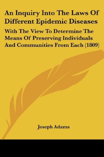 An Inquiry Into The Laws Of Different Epidemic Diseases: With The View To Determine The Means Of Preserving Individuals And Communities From Each (180
