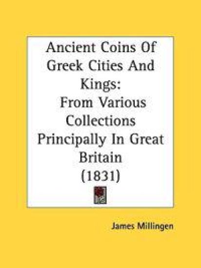 Ancient Coins Of Greek Cities And Kings: From Various Collections Principally In Great Britain (1831)
