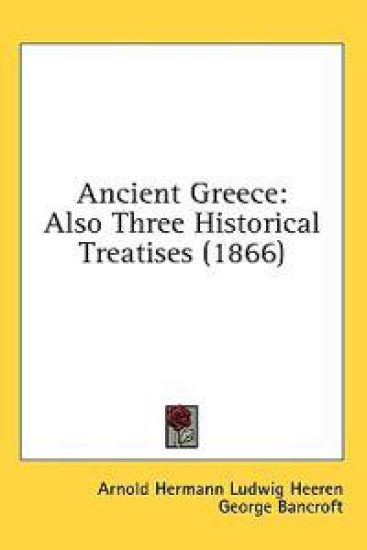 Ancient Greece: Also Three Historical Treatises (1866)