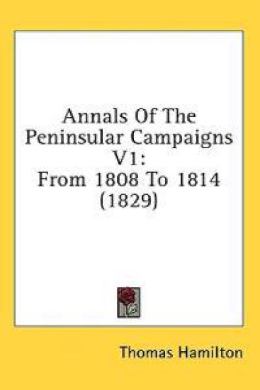 Annals Of The Peninsular Campaigns V1: From 1808 To 1814 (1829)
