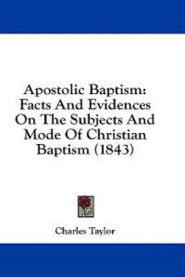 Apostolic Baptism: Facts And Evidences On The Subjects And Mode Of Christian Baptism (1843)