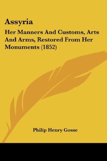 Assyria: Her Manners And Customs, Arts And Arms, Restored From Her Monuments (1852)