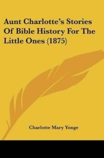 Aunt Charlotte's Stories Of Bible History For The Little Ones (1875)