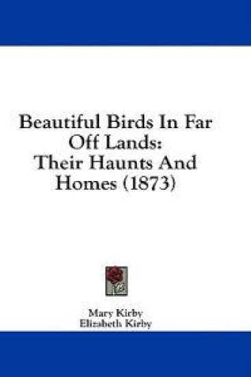 Beautiful Birds In Far Off Lands: Their Haunts And Homes (1873)