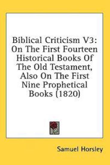 Biblical Criticism V3: On The First Fourteen Historical Books Of The Old Testament, Also On The First Nine Prophetical Books (1820)