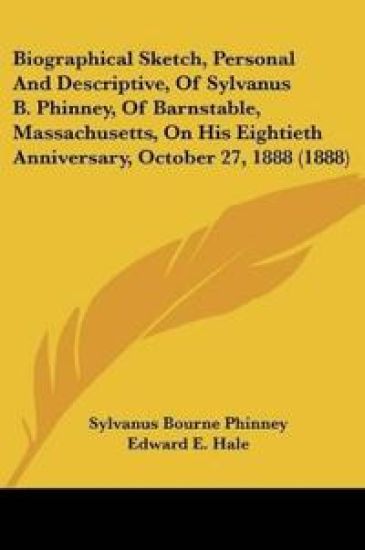 Biographical Sketch, Personal And Descriptive, Of Sylvanus B. Phinney, Of Barnstable, Massachusetts, On His Eightieth Anniversary, October 27, 1888 (1888)