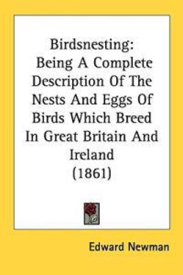 Birdsnesting: Being A Complete Description Of The Nests And Eggs Of Birds Which Breed In Great Britain And Ireland (1861)