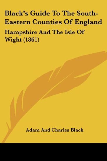 Black's Guide To The South-Eastern Counties Of England: Hampshire And The Isle Of Wight (1861)