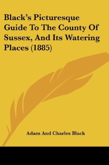 Black's Picturesque Guide To The County Of Sussex, And Its Watering Places (1885)