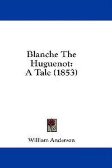 Blanche The Huguenot: A Tale (1853)