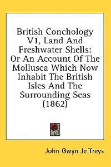 British Conchology V1, Land And Freshwater Shells: Or An Account Of The Mollusca Which Now Inhabit The British Isles And The Surrounding Seas (1862)