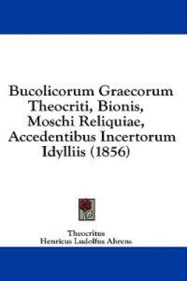 Bucolicorum Graecorum Theocriti, Bionis, Moschi Reliquiae, Accedentibus Incertorum Idylliis (1856)
