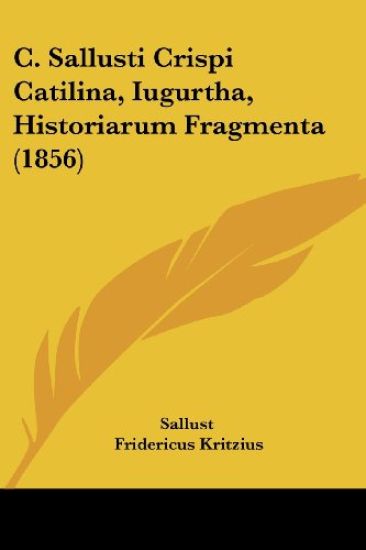 C. Sallusti Crispi Catilina, Iugurtha, Historiarum Fragmenta (1856)