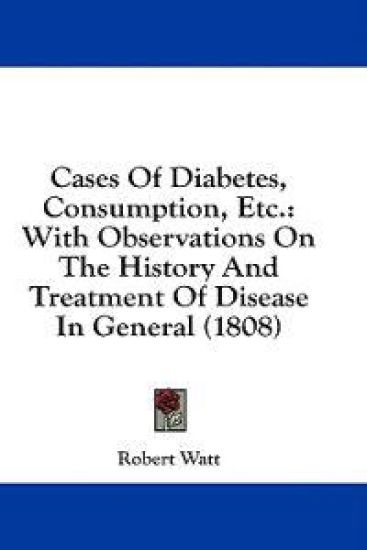Cases Of Diabetes, Consumption, Etc.: With Observations On The History And Treatment Of Disease In General (1808)