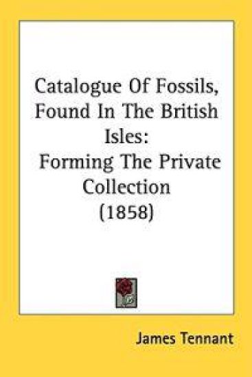 Catalogue Of Fossils, Found In The British Isles: Forming The Private Collection (1858)