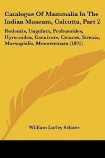 Catalogue Of Mammalia In The Indian Museum, Calcutta, Part 2