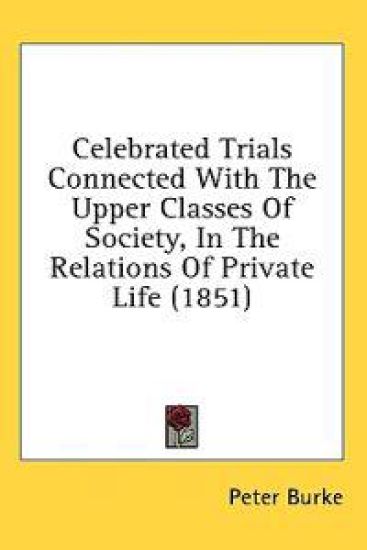 Celebrated Trials Connected With The Upper Classes Of Society, In The Relations Of Private Life (1851)