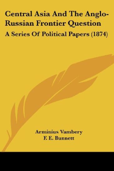 Central Asia And The Anglo-Russian Frontier Question: A Series Of Political Papers (1874)