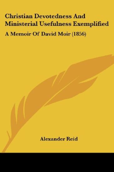 Christian Devotedness And Ministerial Usefulness Exemplified: A Memoir Of David Moir (1856)