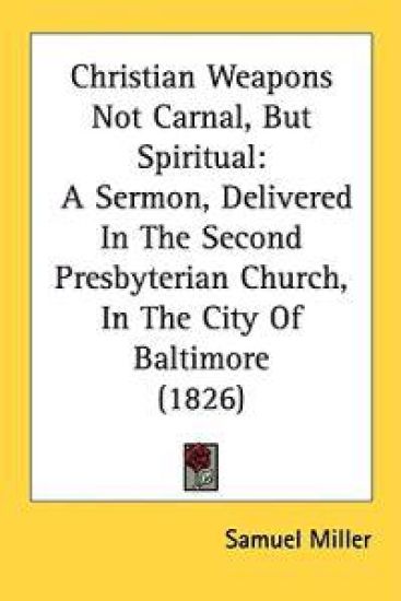 Christian Weapons Not Carnal, But Spiritual: A Sermon, Delivered In The Second Presbyterian Church, In The City Of Baltimore (1826)