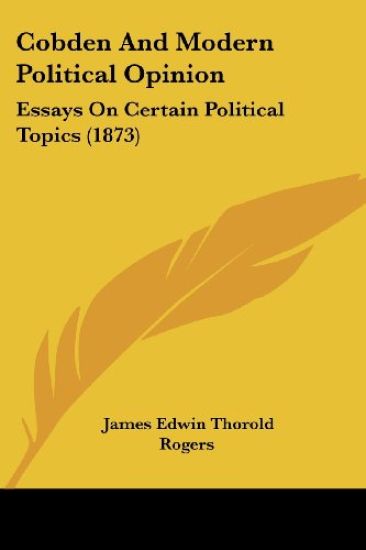 Cobden And Modern Political Opinion: Essays On Certain Political Topics (1873)