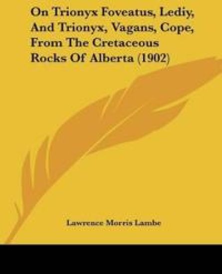 On Trionyx Foveatus, Lediy, And Trionyx, Vagans, Cope, From The Cretaceous Rocks Of Alberta (1902)
