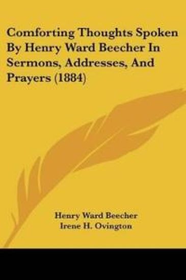 Comforting Thoughts Spoken By Henry Ward Beecher In Sermons, Addresses, And Prayers (1884)