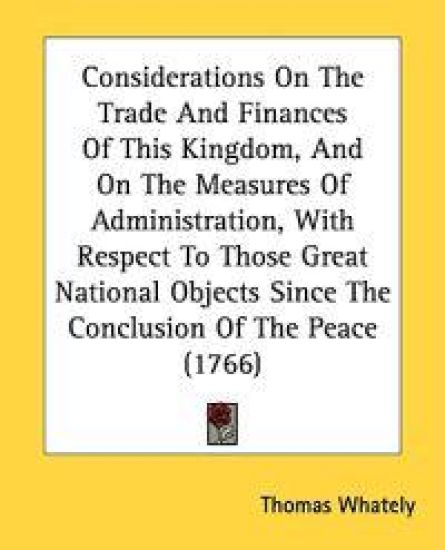 Considerations On The Trade And Finances Of This Kingdom, And On The Measures Of Administration, With Respect To Those Great National Objects Since Th