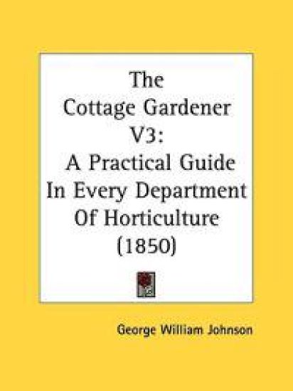 The Cottage Gardener V3: A Practical Guide In Every Department Of Horticulture (1850)