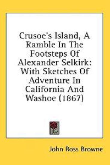 Crusoe's Island, A Ramble In The Footsteps Of Alexander Selkirk: With Sketches Of Adventure In California And Washoe (1867)