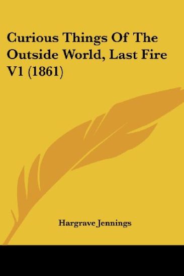 Curious Things Of The Outside World, Last Fire V1 (1861)