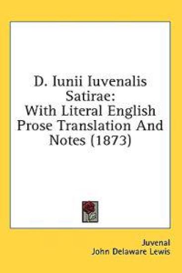 D. Iunii Iuvenalis Satirae: With Literal English Prose Translation And Notes (1873)