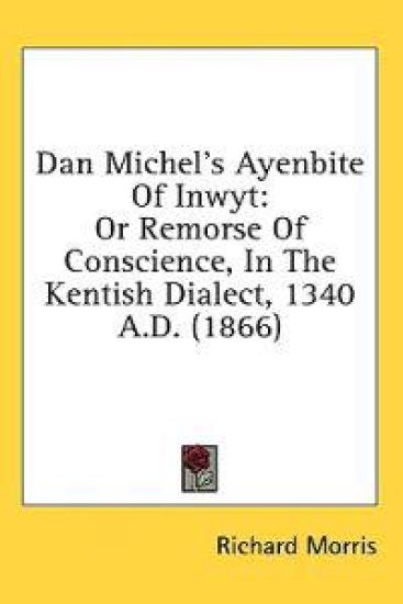 Dan Michel's Ayenbite Of Inwyt: Or Remorse Of Conscience, In The Kentish Dialect, 1340 A.D. (1866)