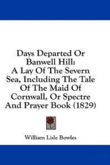 Days Departed Or Banwell Hill: A Lay Of The Severn Sea, Including The Tale Of The Maid Of Cornwall, Or Spectre And Prayer Book (1829)