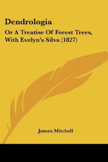 Dendrologia: Or A Treatise Of Forest Trees, With Evelyn's Silva (1827)