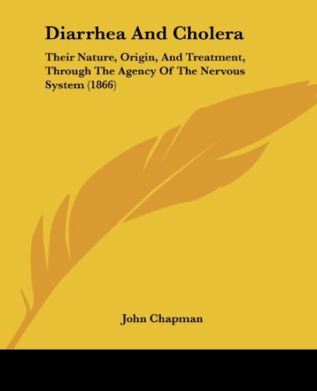 Diarrhea And Cholera: Their Nature, Origin, And Treatment, Through The Agency Of The Nervous System (1866)